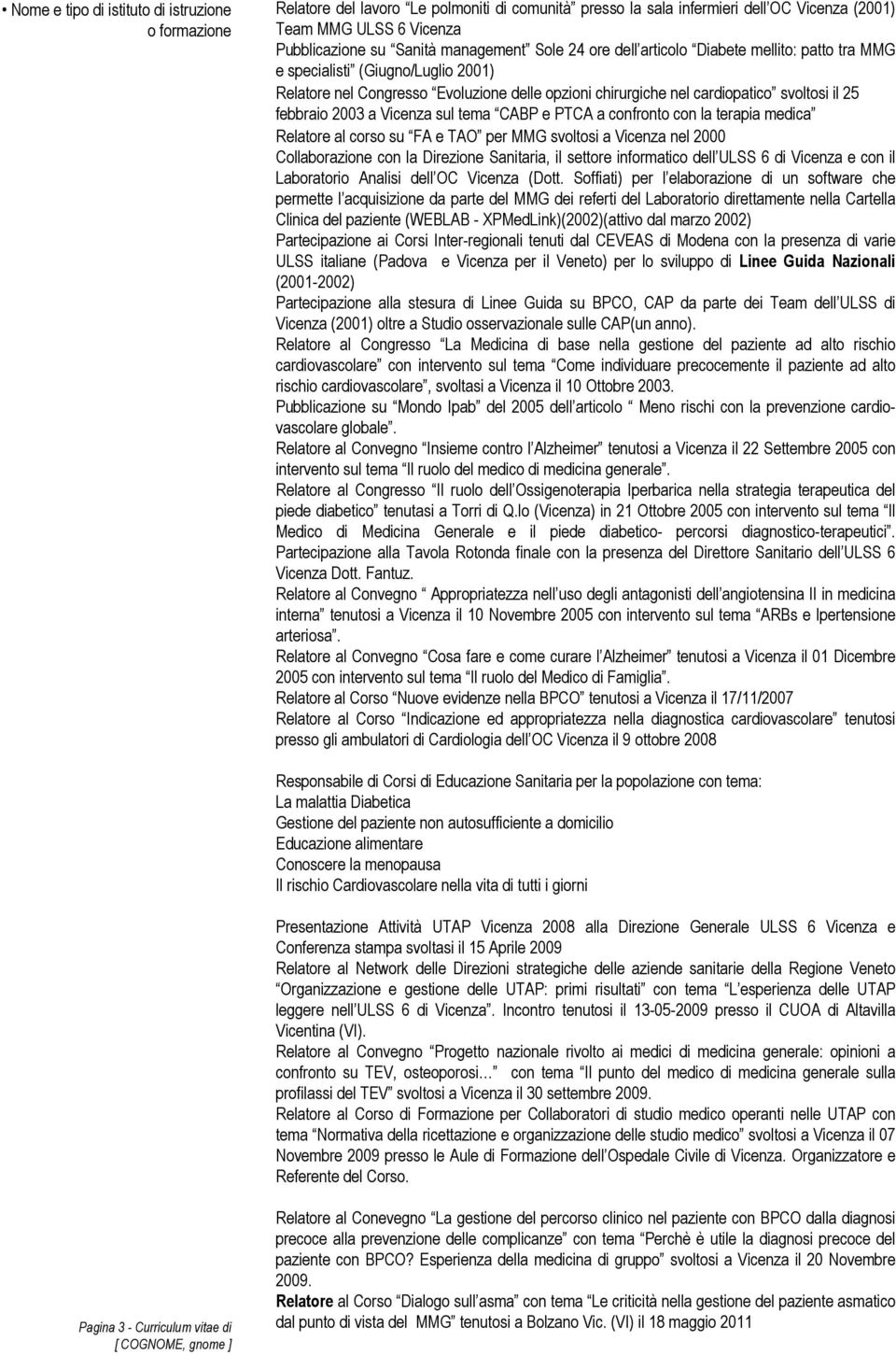 febbraio 2003 a Vicenza sul tema CABP e PTCA a confronto con la terapia medica Relatore al corso su FA e TAO per MMG svoltosi a Vicenza nel 2000 Collaborazione con la Direzione Sanitaria, il settore