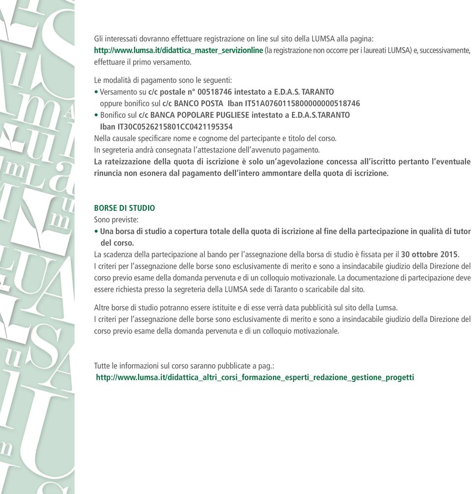 Le modalità di pagamento sono le seguenti: Versamento su c/c postale n 00518746 intestato a E.D.A.S.