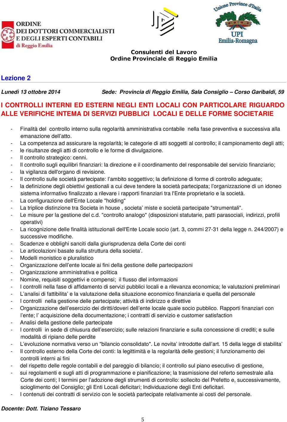 - La competenza ad assicurare la regolarità; le categorie di atti soggetti al controllo; il campionamento degli atti; - le risultanze degli atti di controllo e le forme di divulgazione.