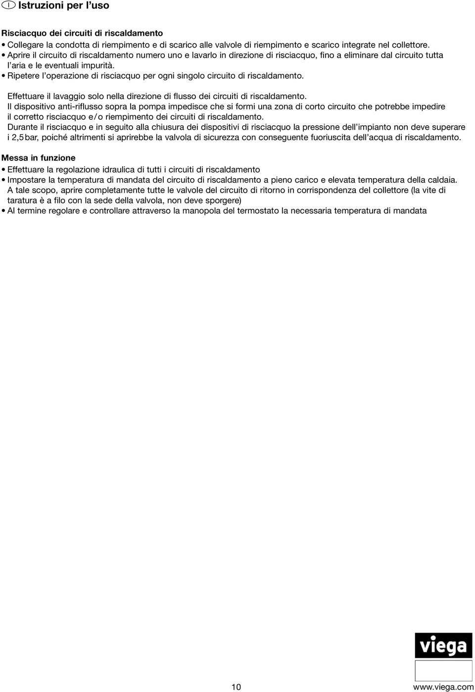 Ripetere l operazione di risciacquo per ogni singolo circuito di riscaldamento. Effettuare il lavaggio solo nella direzione di flusso dei circuiti di riscaldamento.