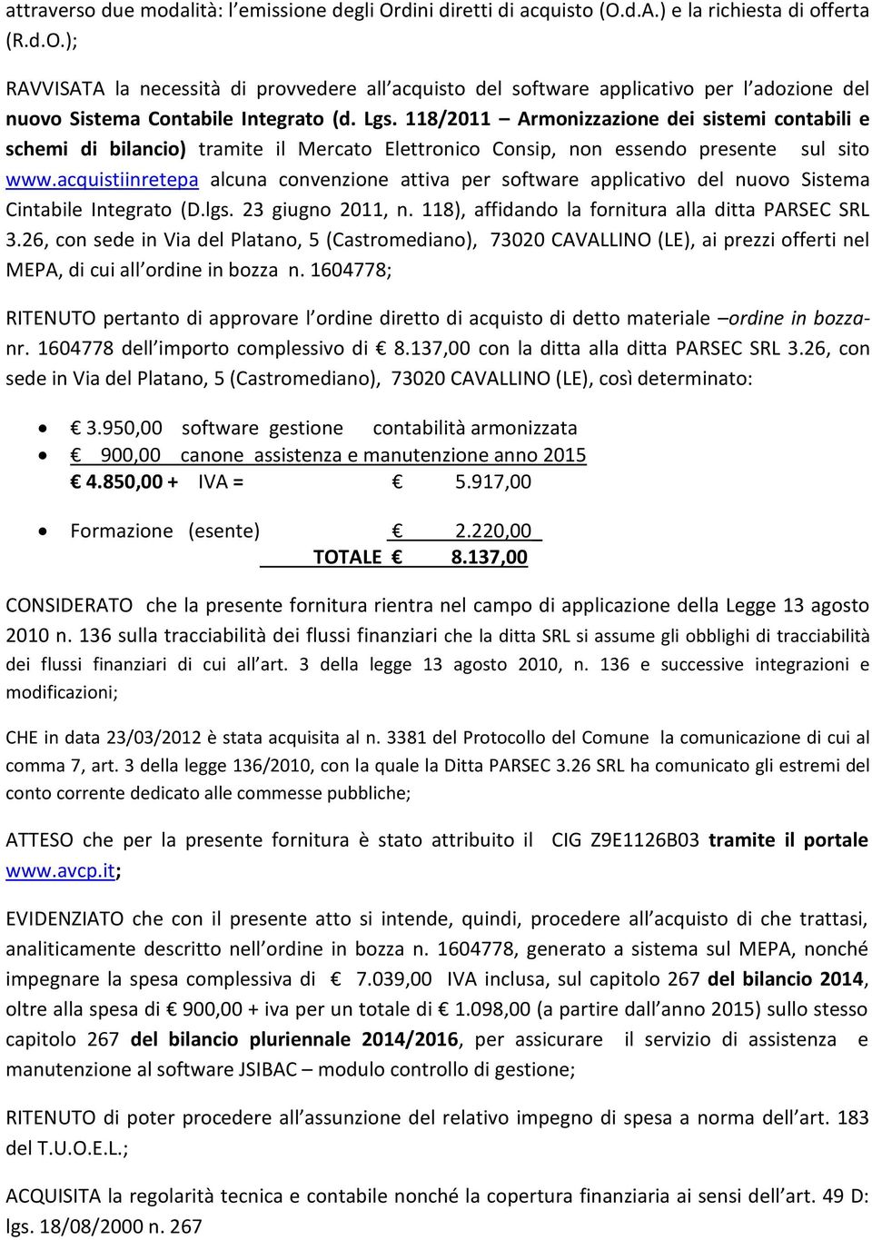 acquistiinretepa alcuna convenzione attiva per software applicativo del nuovo Sistema Cintabile Integrato (D.lgs. 23 giugno 2011, n. 118), affidando la fornitura alla ditta PARSEC SRL 3.