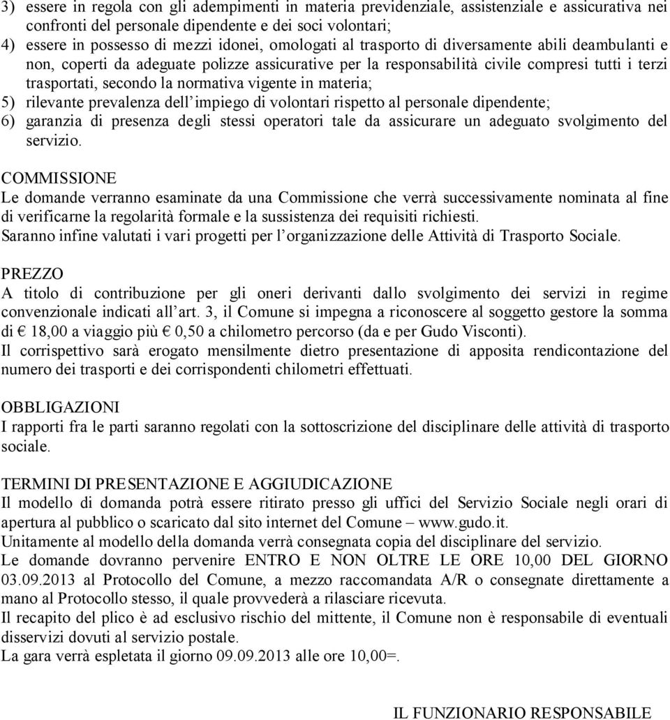 in materia; 5) rilevante prevalenza dell impiego di volontari rispetto al personale dipendente; 6) garanzia di presenza degli stessi operatori tale da assicurare un adeguato svolgimento del servizio.