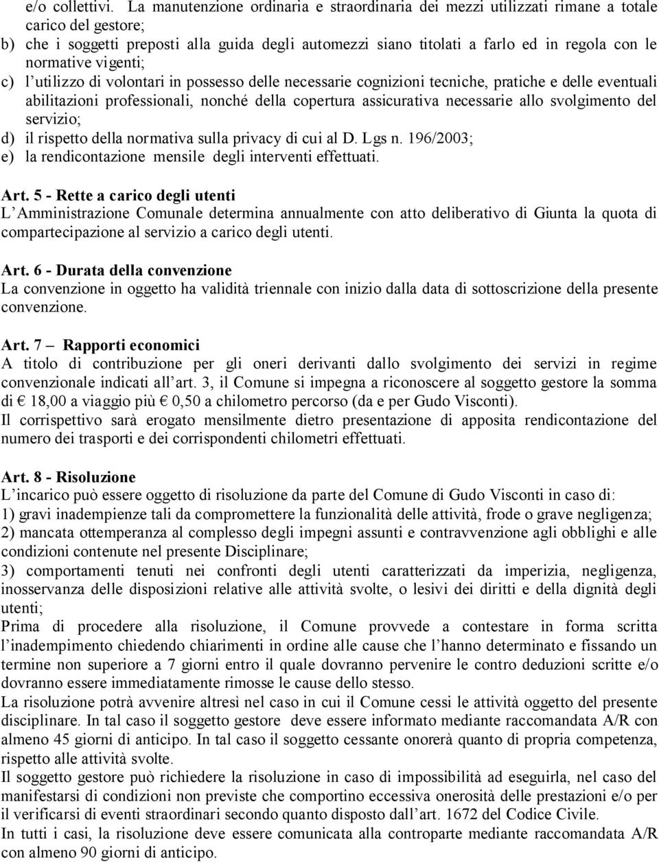 normative vigenti; c) l utilizzo di volontari in possesso delle necessarie cognizioni tecniche, pratiche e delle eventuali abilitazioni professionali, nonché della copertura assicurativa necessarie