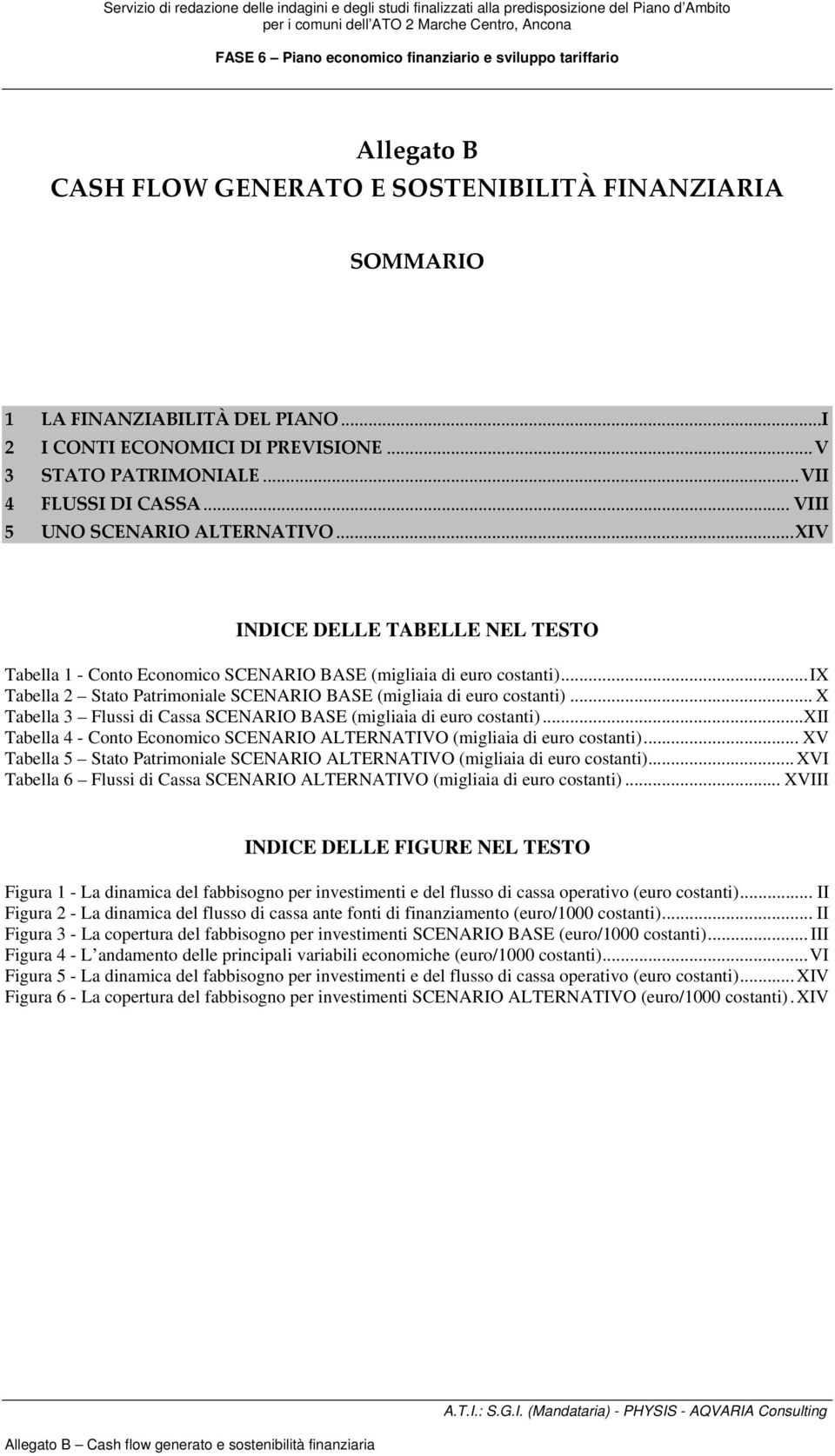 ..ix Tabella 2 Stato Patrimoniale SCENARIO BASE (migliaia di euro costanti)... X Tabella 3 Flussi di Cassa SCENARIO BASE (migliaia di euro costanti).