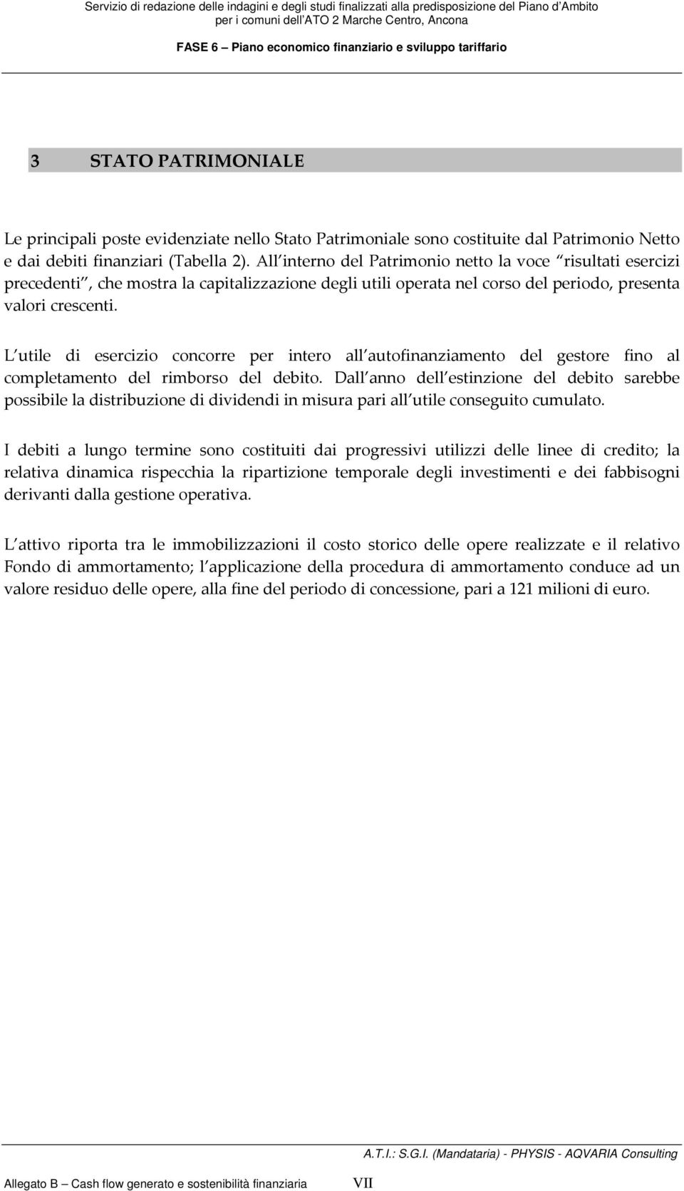 L utile di esercizio concorre per intero all autofinanziamento del gestore fino al completamento del rimborso del debito.