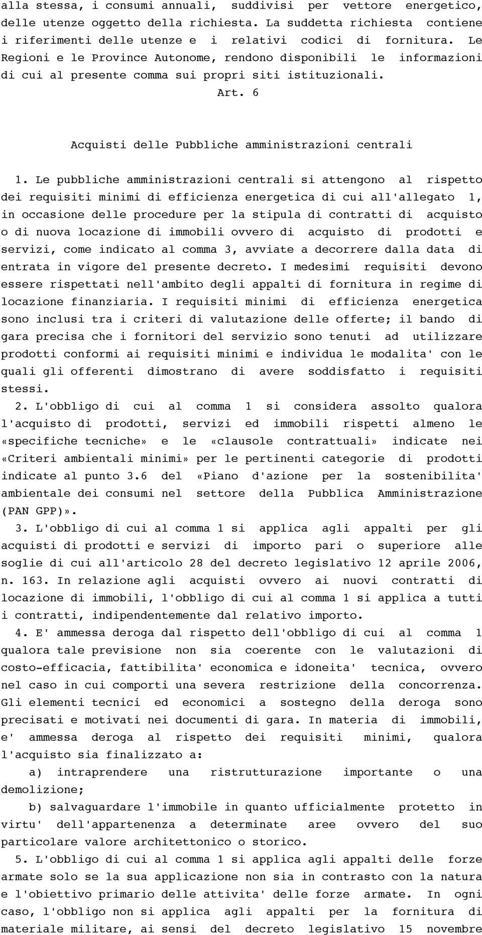 Le pubbliche amministrazioni centrali si attengono al rispetto dei requisiti minimi di efficienza energetica di cui all'allegato 1, in occasione delle procedure per la stipula di contratti di