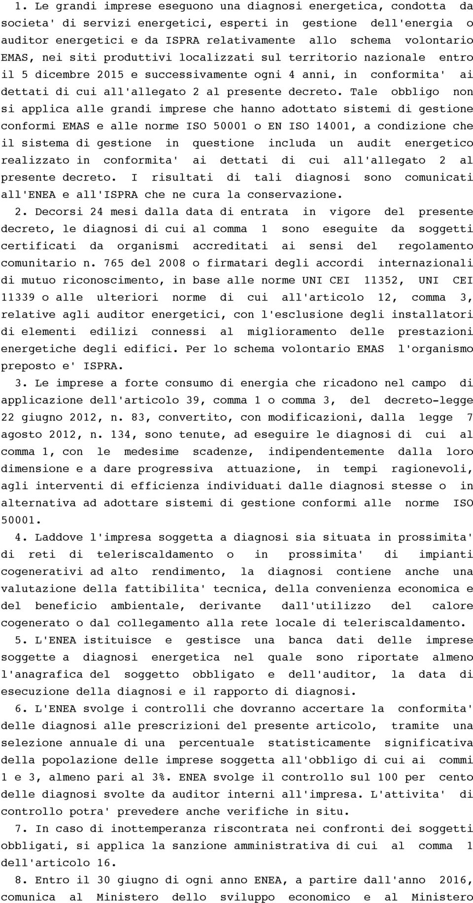 Tale obbligo non si applica alle grandi imprese che hanno adottato sistemi di gestione conformi EMAS e alle norme ISO 50001 o EN ISO 14001, a condizione che il sistema di gestione in questione