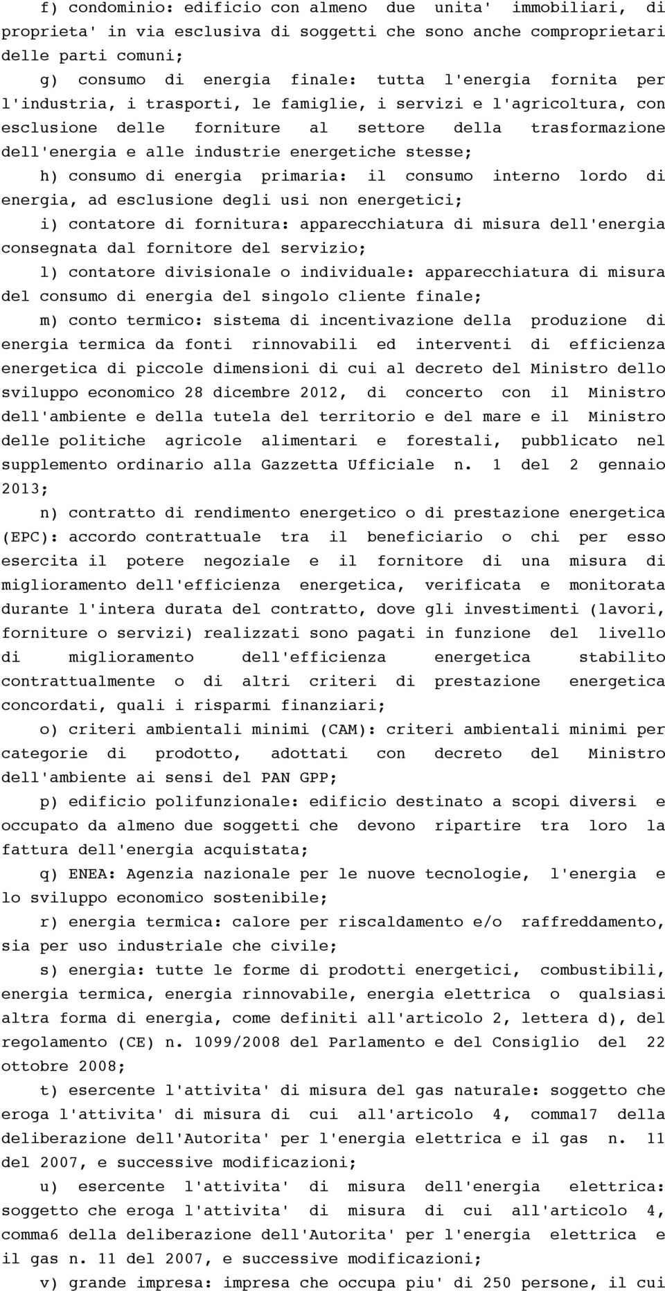 consumo di energia primaria: il consumo interno lordo di energia, ad esclusione degli usi non energetici; i) contatore di fornitura: apparecchiatura di misura dell'energia consegnata dal fornitore