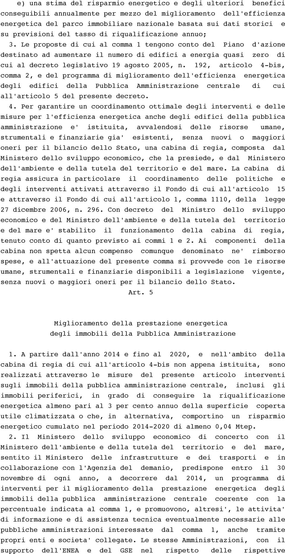 Le proposte di cui al comma 1 tengono conto del Piano d'azione destinato ad aumentare il numero di edifici a energia quasi zero di cui al decreto legislativo 19 agosto 2005, n.