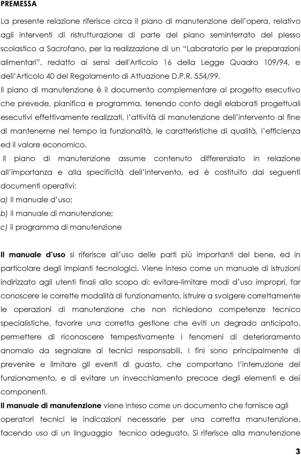 Il piano di manutenzione è il documento complementare al progetto esecutivo che prevede, pianifica e programma, tenendo conto degli elaborati progettuali esecutivi effettivamente realizzati, l