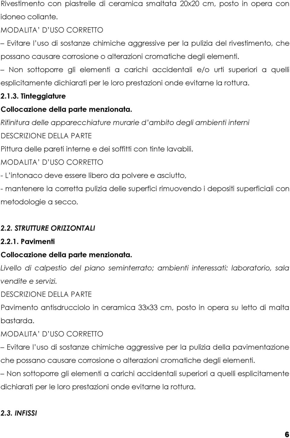 Non sottoporre gli elementi a carichi accidentali e/o urti superiori a quelli esplicitamente dichiarati per le loro prestazioni onde evitarne la rottura. 2.1.3.