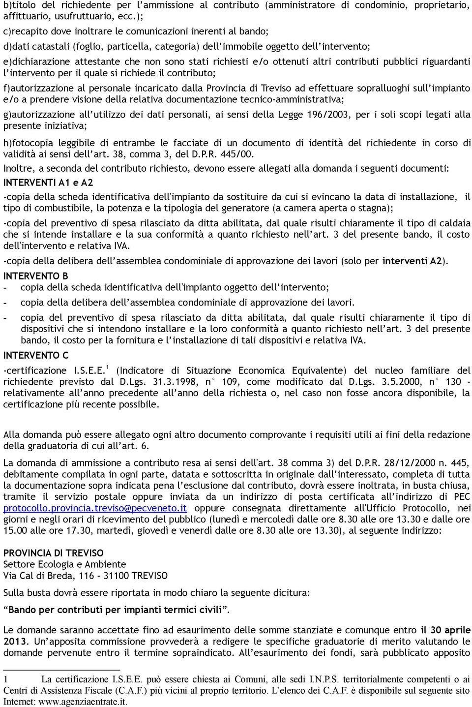 richiesti e/o ottenuti altri contributi pubblici riguardanti l intervento per il quale si richiede il contributo; f)autorizzazione al personale incaricato dalla Provincia di Treviso ad effettuare