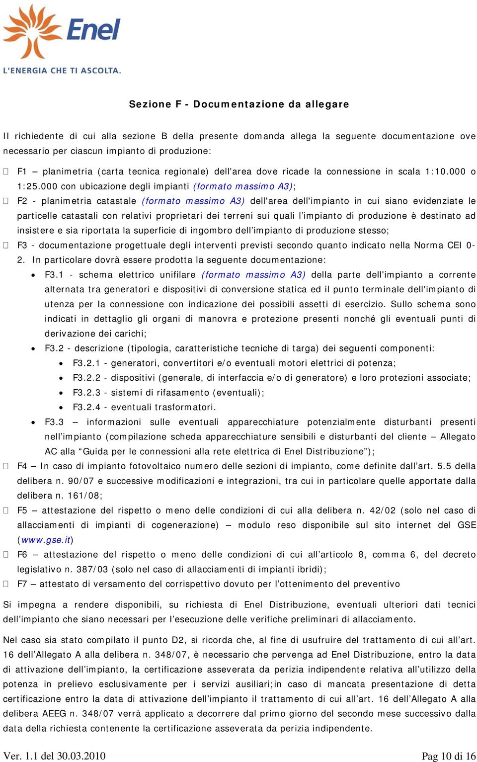 000 con ubicazione degli impianti (formato massimo A3); F2 - planimetria catastale (formato massimo A3) dell'area dell'impianto in cui siano evidenziate le particelle catastali con relativi