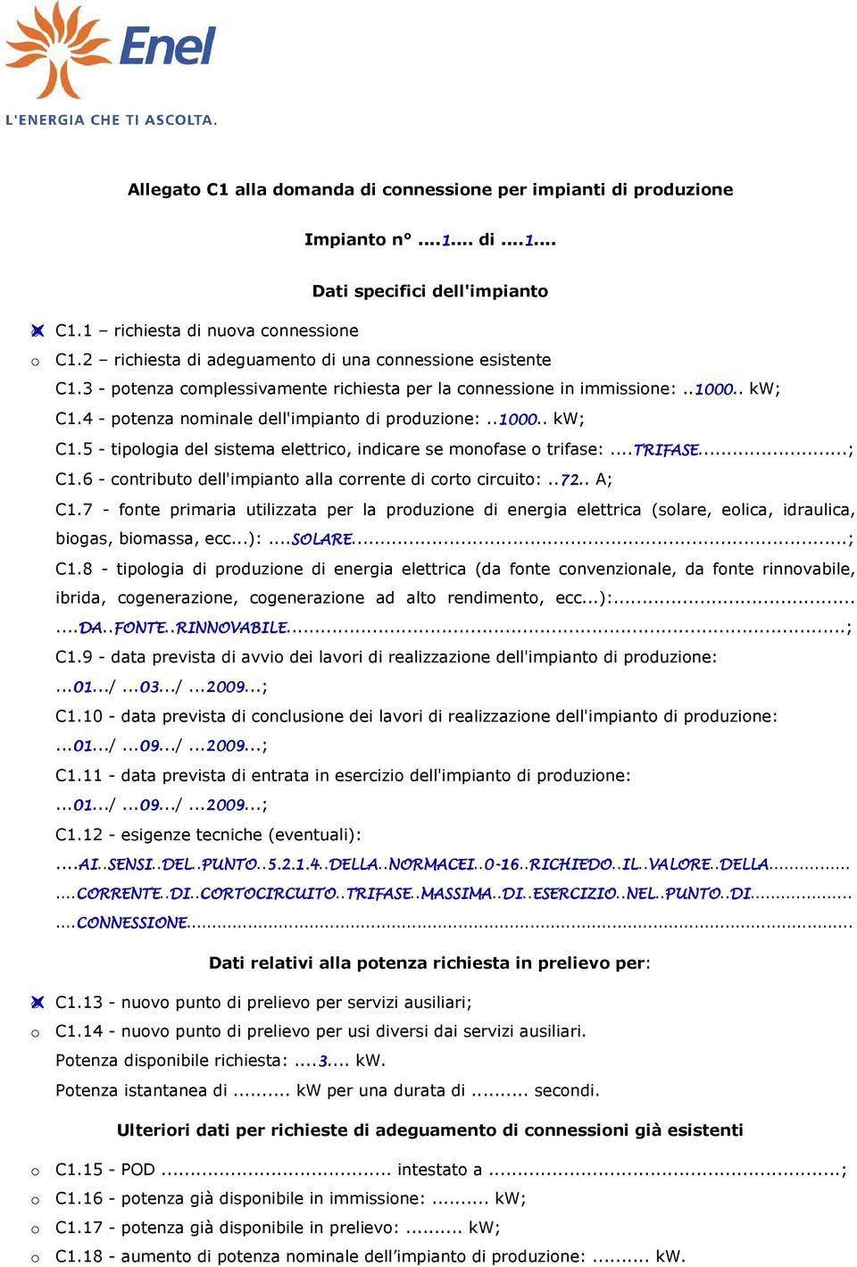 4 - potenza nominale dell'impianto di produzione:..1000 1000.. kw; C1.5 - tipologia del sistema elettrico, indicare se monofase o trifase:...trifase TRIFASE...; C1.6 - contributo dell'impianto alla corrente di corto circuito:.