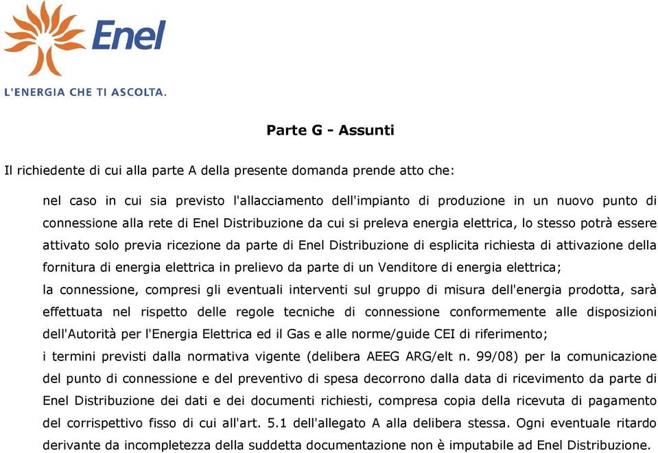 prelievo da parte di un Venditore di energia elettrica; la connessione, compresi gli eventuali interventi sul gruppo di misura dell'energia prodotta, sarà effettuata nel rispetto delle regole