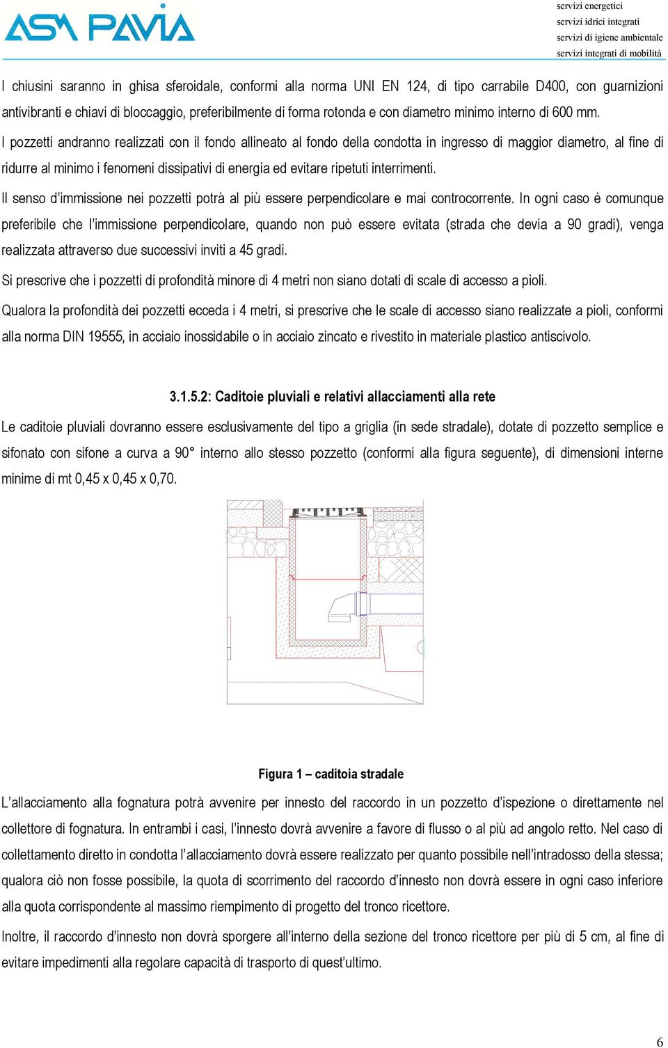 I pozzetti andranno realizzati con il fondo allineato al fondo della condotta in ingresso di maggior diametro, al fine di ridurre al minimo i fenomeni dissipativi di energia ed evitare ripetuti