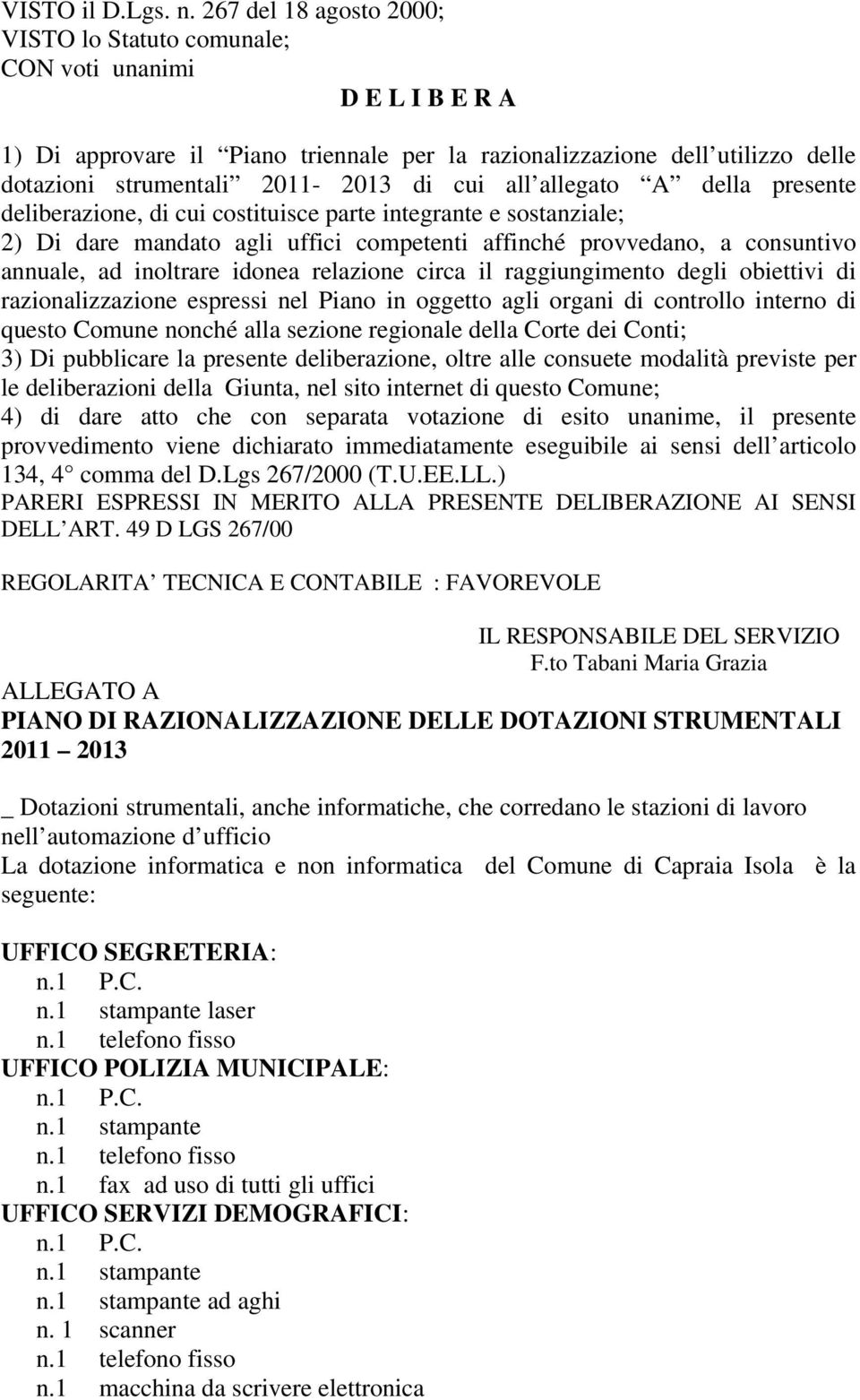 cui all allegato A della presente deliberazione, di cui costituisce parte integrante e sostanziale; 2) Di dare mandato agli uffici competenti affinché provvedano, a consuntivo annuale, ad inoltrare