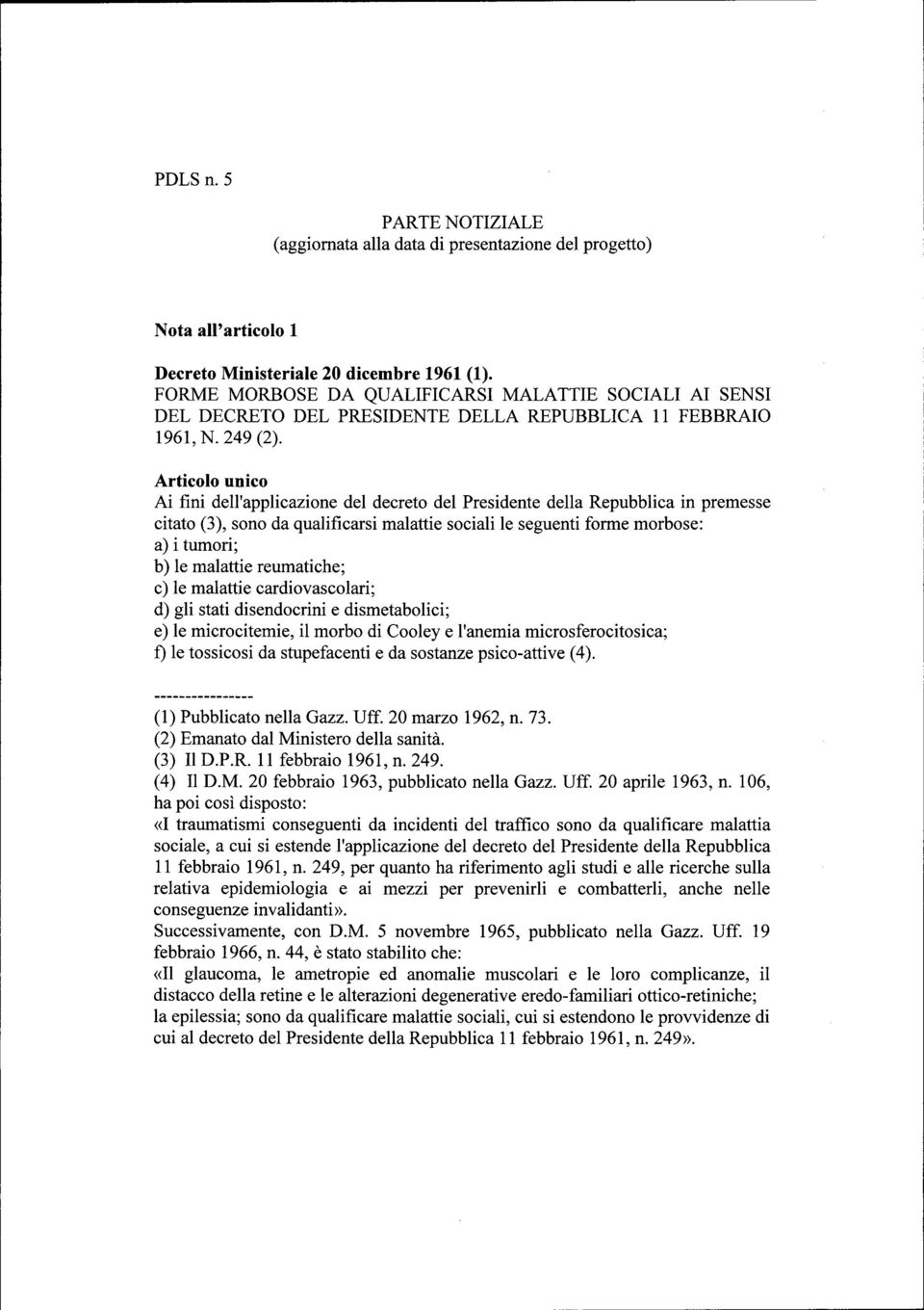 Articolo unico Ai fini dell'applicazione del decreto del Presidente della Repubblica in premesse citato (3), sono da qualificarsi malattie sociali le seguenti forme morbose: a) i tumori; b) le