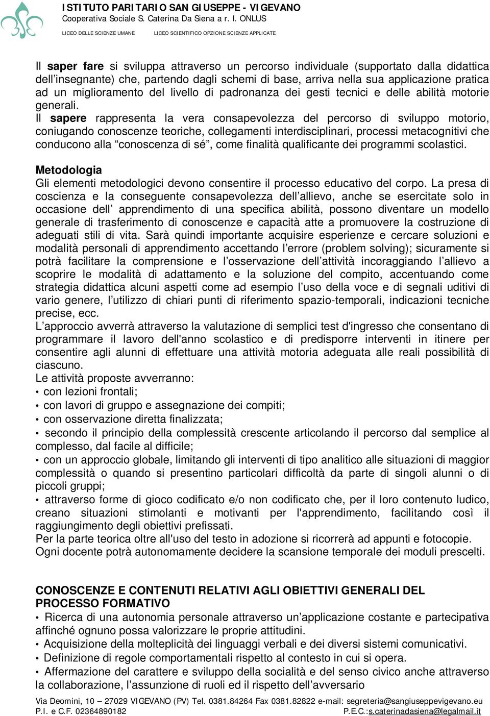 Il sapere rappresenta la vera consapevolezza del percorso di sviluppo motorio, coniugando conoscenze teoriche, collegamenti interdisciplinari, processi metacognitivi che conducono alla conoscenza di