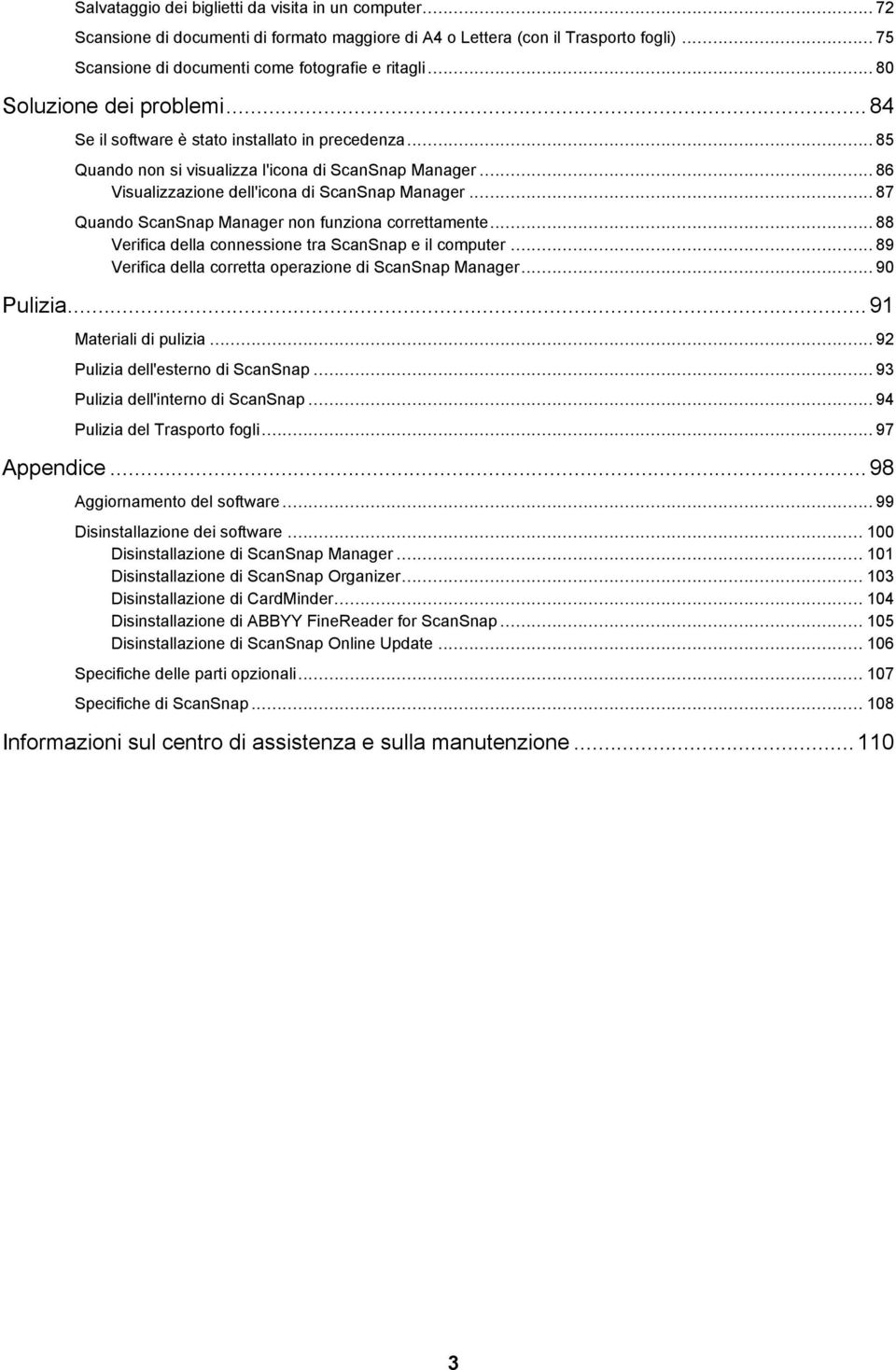 .. 87 Quando ScanSnap Manager non funziona correttamente... 88 Verifica della connessione tra ScanSnap e il computer... 89 Verifica della corretta operazione di ScanSnap Manager... 90 Pulizia.