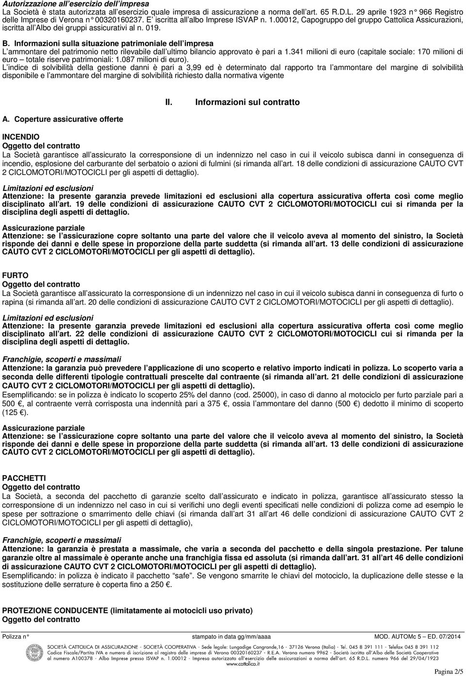 Informazioni sulla situazione patrimoniale dell impresa L ammontare del patrimonio netto rilevabile dall ultimo bilancio approvato è pari a 1.