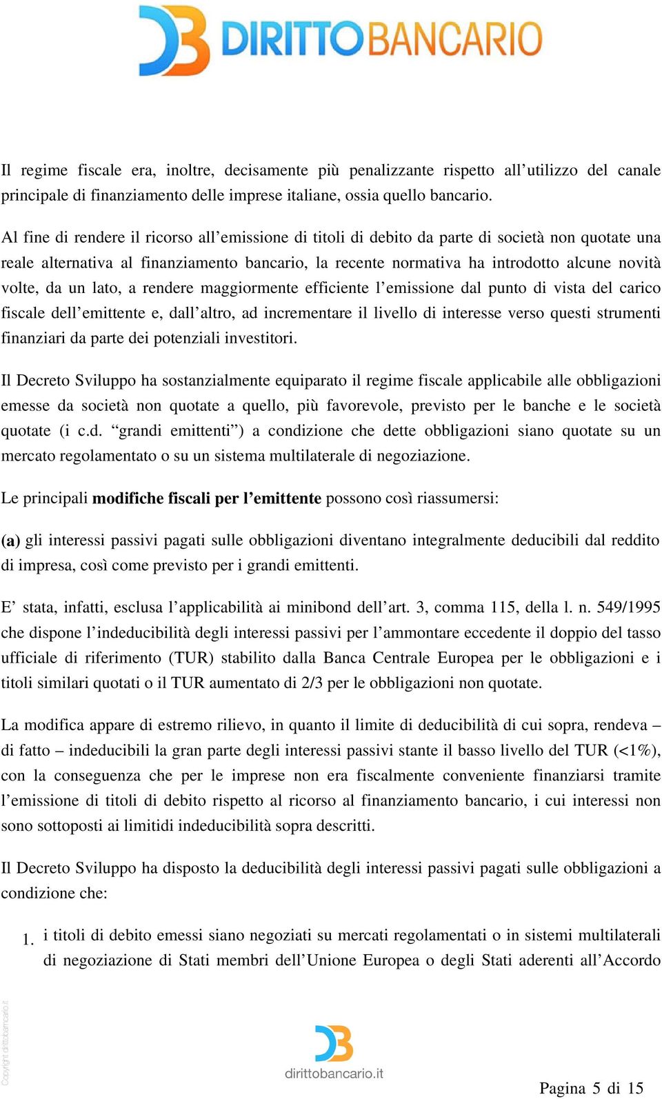 volte, da un lato, a rendere maggiormente efficiente l emissione dal punto di vista del carico fiscale dell emittente e, dall altro, ad incrementare il livello di interesse verso questi strumenti