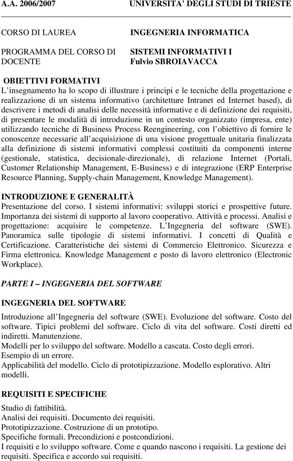 necessità informative e di definizione dei requisiti, di presentare le modalità di introduzione in un contesto organizzato (impresa, ente) utilizzando tecniche di Business Process Reengineering, con