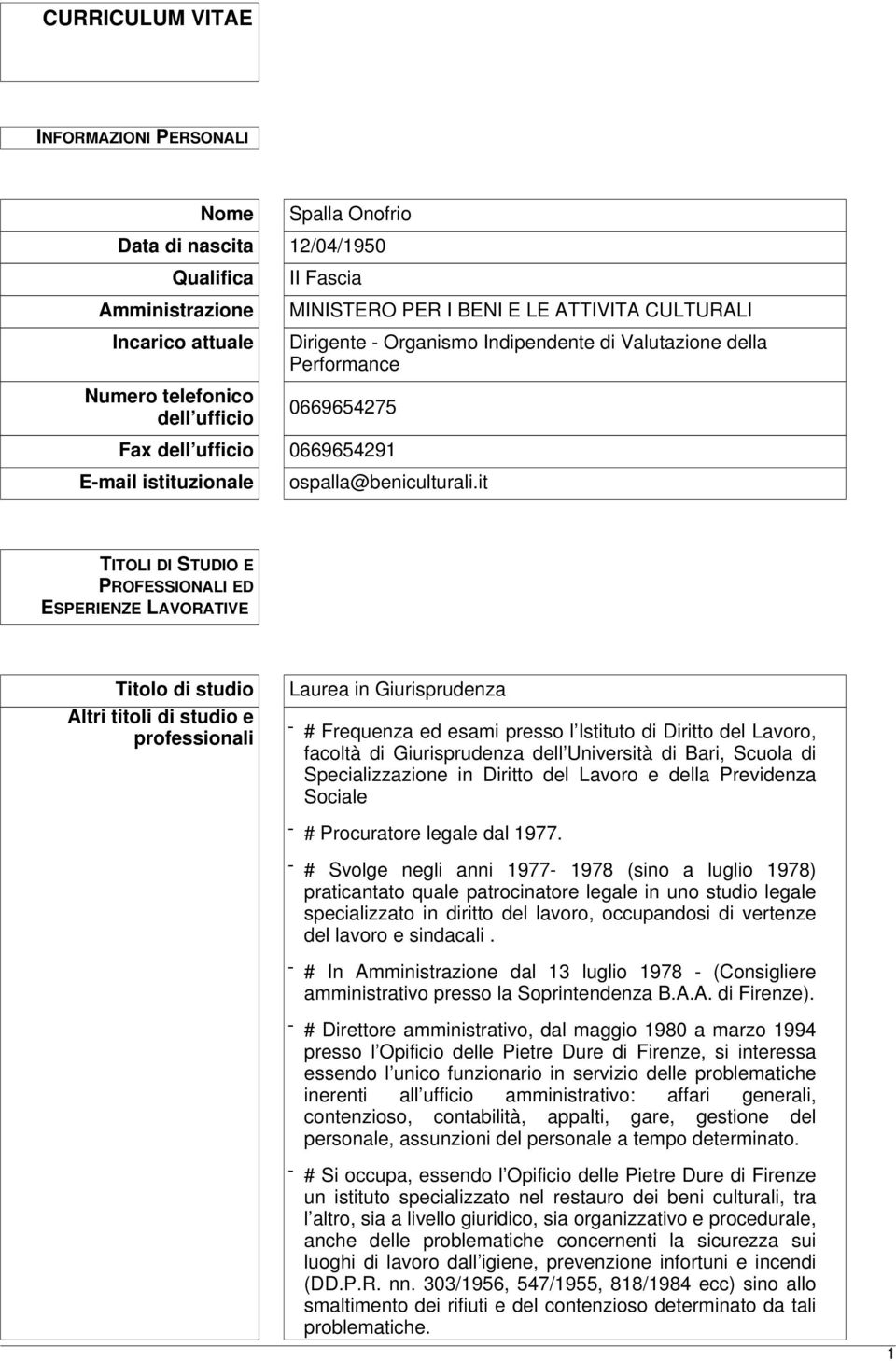 it TITOLI DI STUDIO E PROFESSIONALI ED ESPERIENZE LAVORATIVE Titolo di studio Altri titoli di studio e professionali Laurea in Giurisprudenza - # Frequenza ed esami presso l Istituto di Diritto del