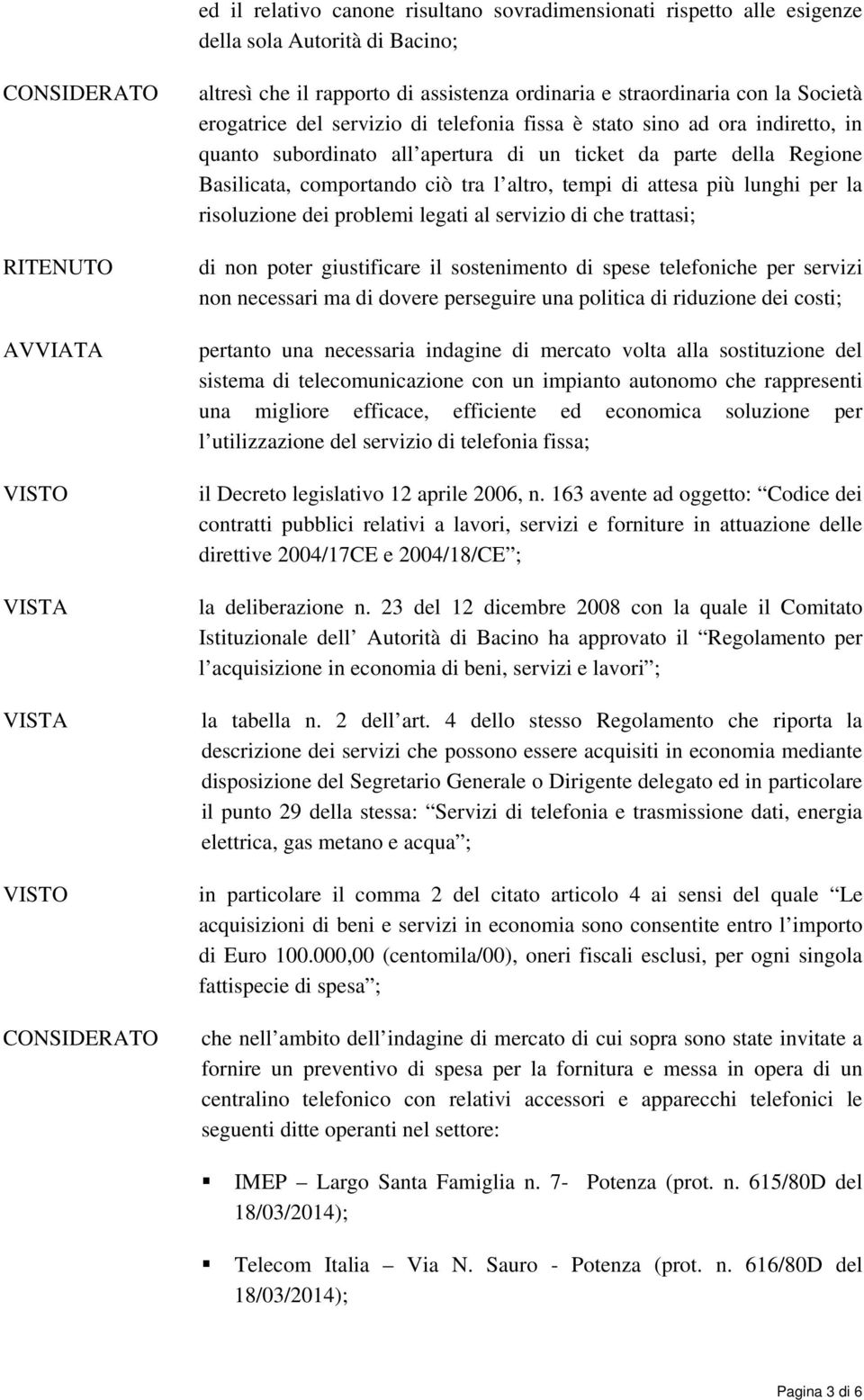 altro, tempi di attesa più lunghi per la risoluzione dei problemi legati al servizio di che trattasi; di non poter giustificare il sostenimento di spese telefoniche per servizi non necessari ma di