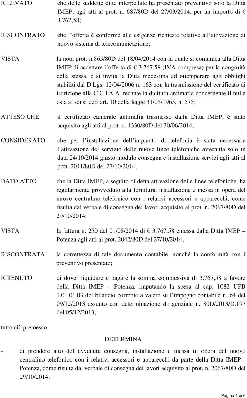 767,58 (IVA compresa) per la congruità della stessa, e si invita la Ditta medesima ad ottemperare agli obblighi stabiliti dal D.Lgs. 12/04/2006 n.