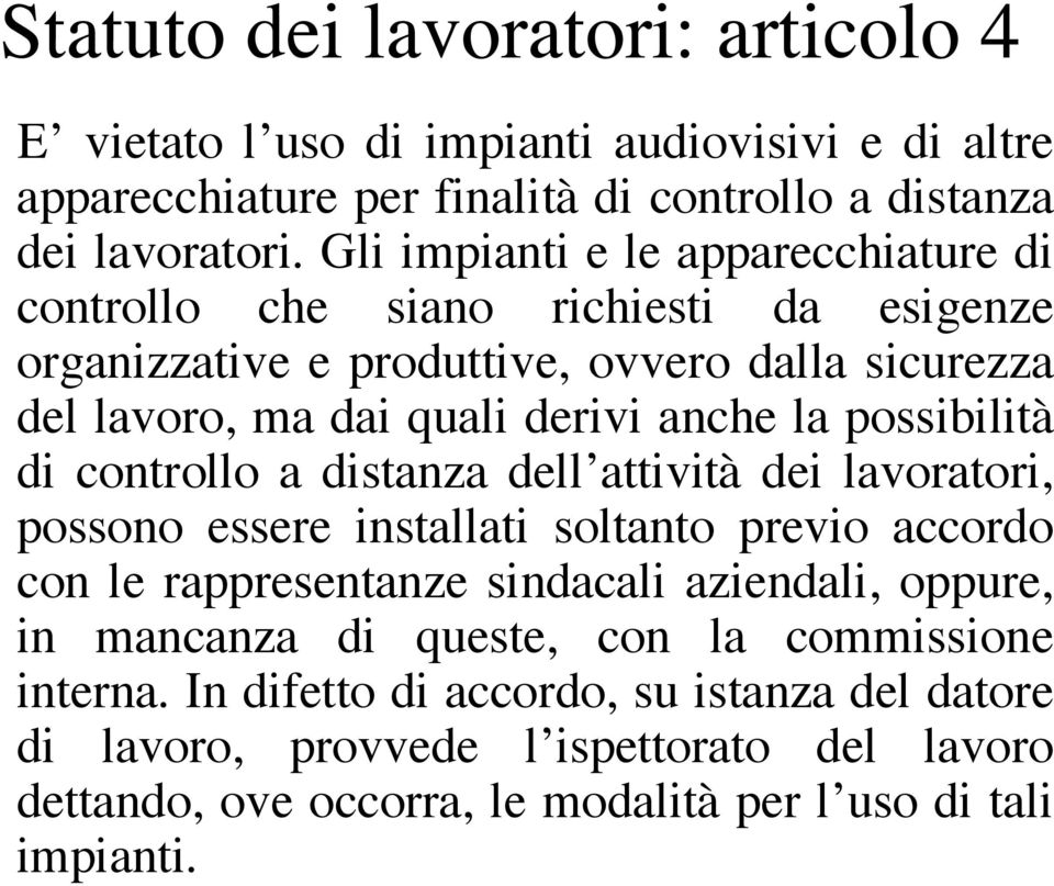 possibilità di controllo a distanza dell attività dei lavoratori, possono essere installati soltanto previo accordo con le rappresentanze sindacali aziendali, oppure, in