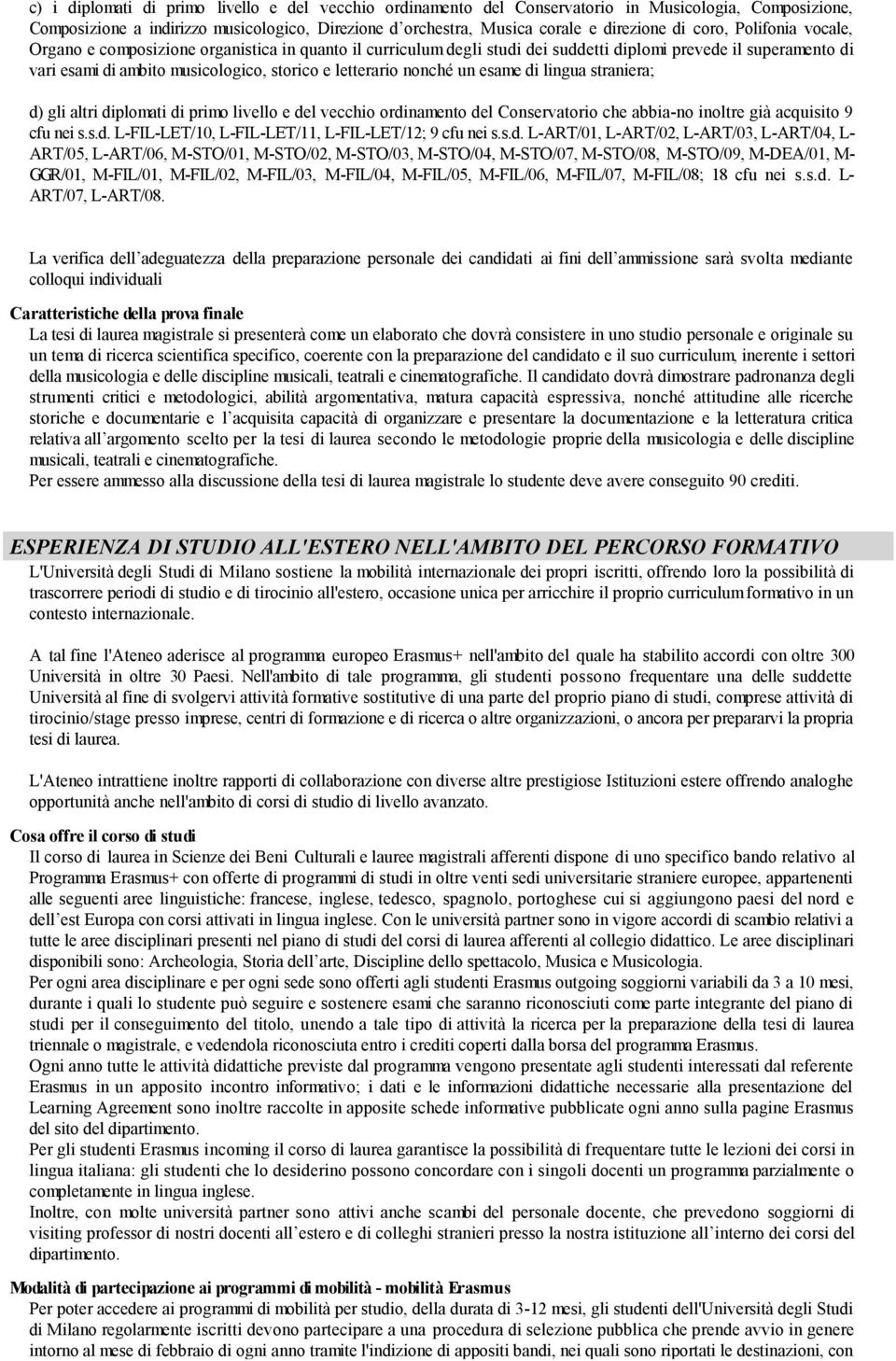 nonché un esame di lingua straniera; d) gli altri diplomati di primo livello e del vecchio ordinamento del Conservatorio che abbia-no inoltre già acquisito 9 cfu nei s.s.d. L-FIL-LET/10, L-FIL-LET/11, L-FIL-LET/12; 9 cfu nei s.