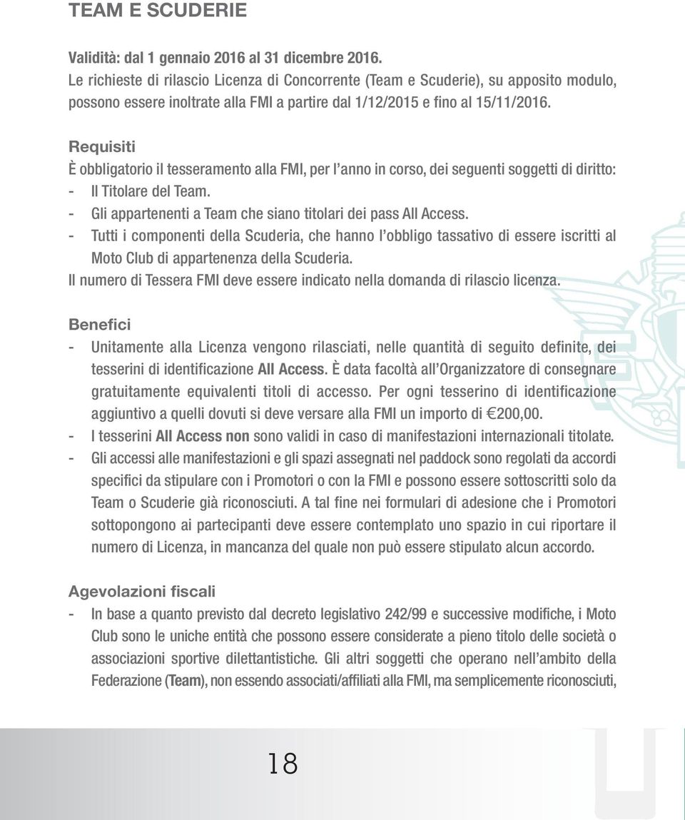 Requisiti È obbligatorio il tesseramento alla FMI, per l anno in corso, dei seguenti soggetti di diritto: - Il Titolare del Team. - Gli appartenenti a Team che siano titolari dei pass All Access.