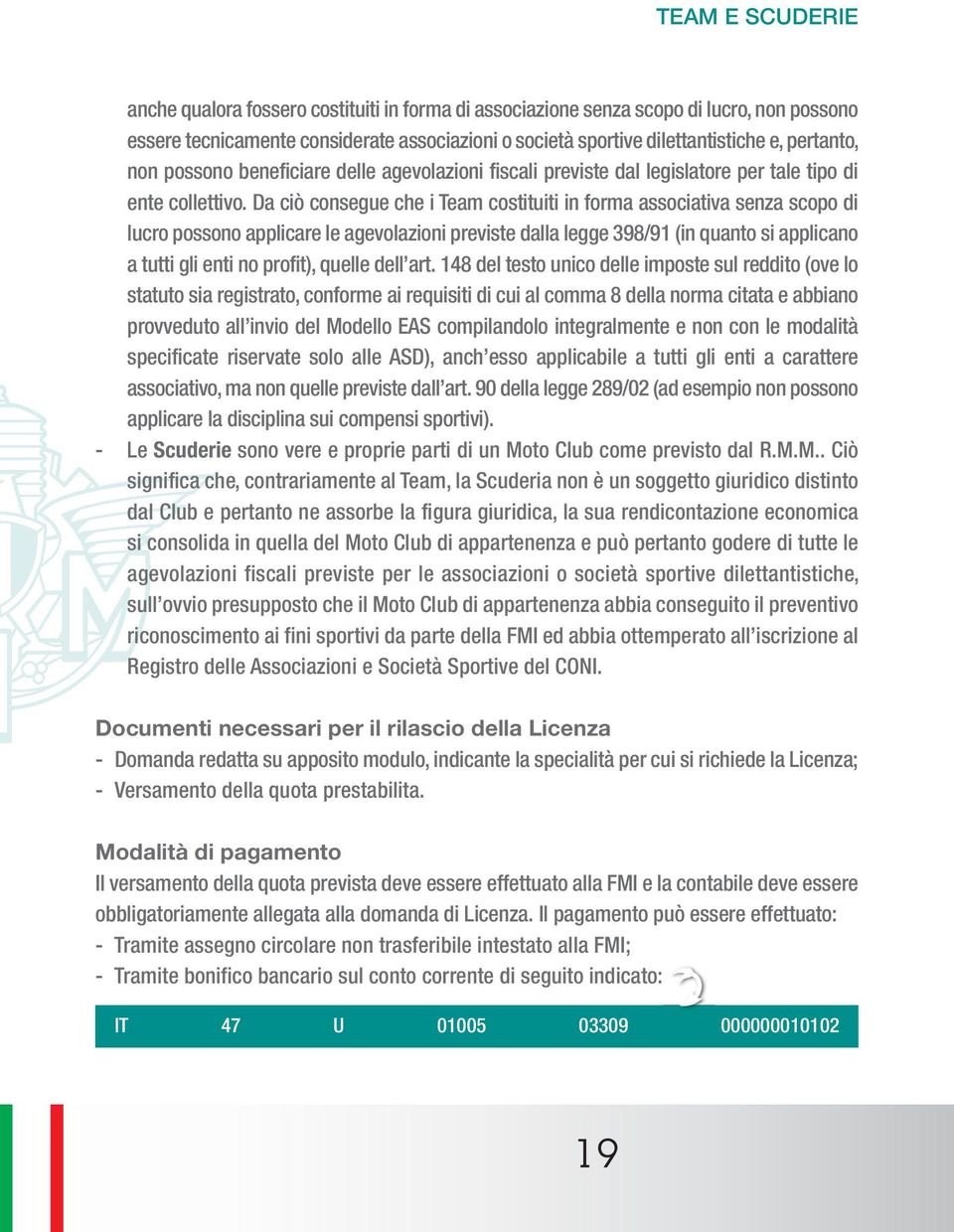 Da ciò consegue che i Team costituiti in forma associativa senza scopo di lucro possono applicare le agevolazioni previste dalla legge 398/91 (in quanto si applicano a tutti gli enti no profit),