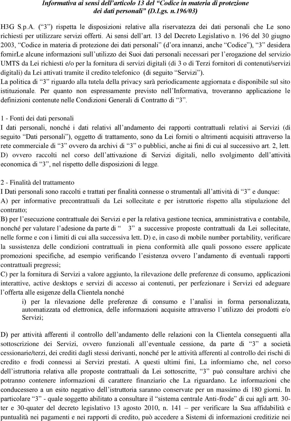 196 del 30 giugno 2003, Codice in materia di protezione dei dati personali (d ora innanzi, anche Codice ), 3 desidera fornirle alcune informazioni sull utilizzo dei Suoi dati personali necessari per