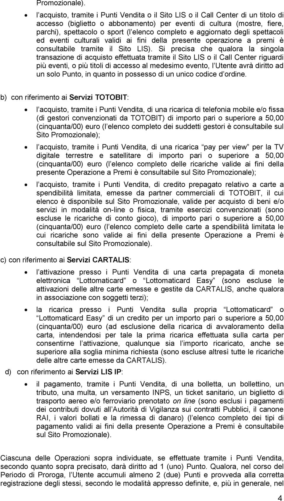 aggiornato degli spettacoli ed eventi culturali validi ai fini della presente operazione a premi è consultabile tramite il Sito LIS).