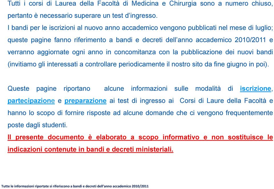 anno in concomitanza con la pubblicazione dei nuovi bandi (invitiamo gli interessati a controllare periodicamente il nostro sito da fine giugno in poi).