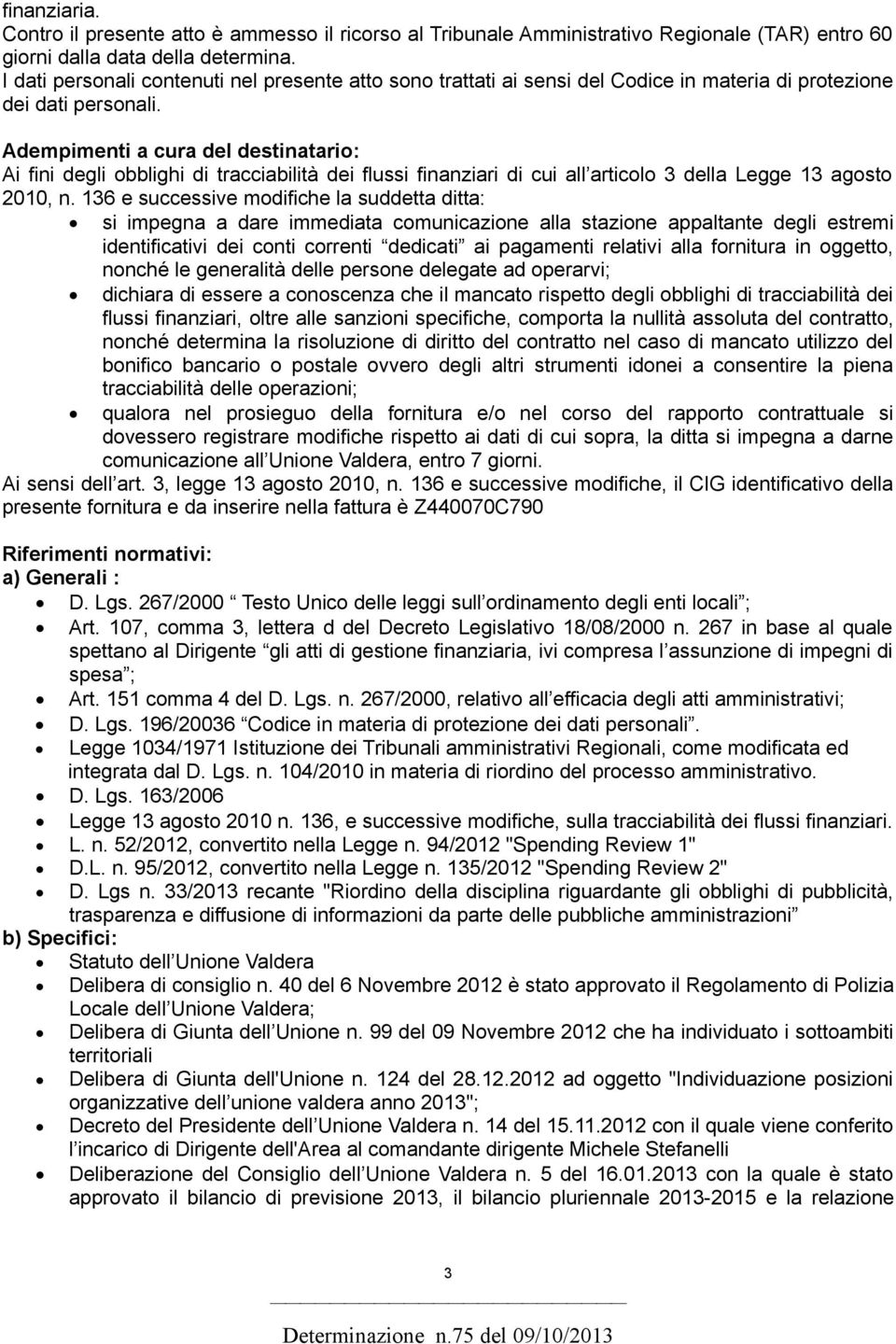 Adempimenti a cura del destinatario: Ai fini degli obblighi di tracciabilità dei flussi finanziari di cui all articolo 3 della Legge 13 agosto 2010, n.