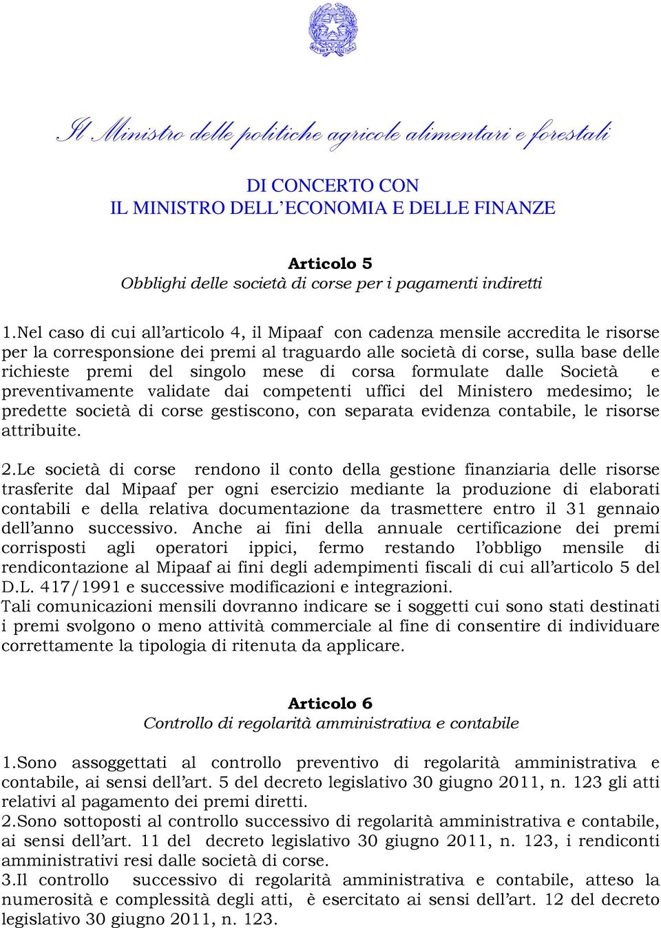 mese di corsa formulate dalle Società e preventivamente validate dai competenti uffici del Ministero medesimo; le predette società di corse gestiscono, con separata evidenza contabile, le risorse