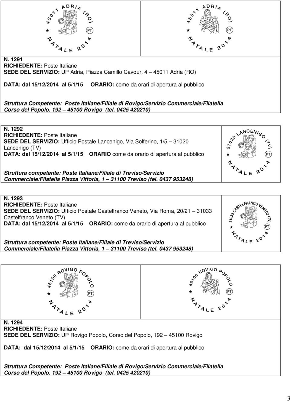 1292 SEDE DEL SERVIZIO: Ufficio Postale Lancenigo, Via Solferino, 1/5 31020 Lancenigo (TV) DATA: dal 15/12/2014 al 5/1/15 ORARIO come da orario di apertura al Struttura competente: Poste