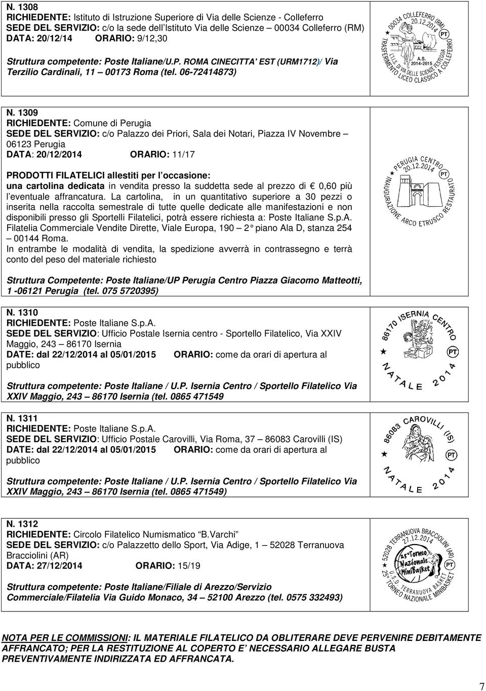 1309 RICHIEDENTE: Comune di Perugia SEDE DEL SERVIZIO: c/o Palazzo dei Priori, Sala dei Notari, Piazza IV Novembre 06123 Perugia DATA: 20/12/2014 ORARIO: 11/17 PRODOTTI FILATELICI allestiti per l