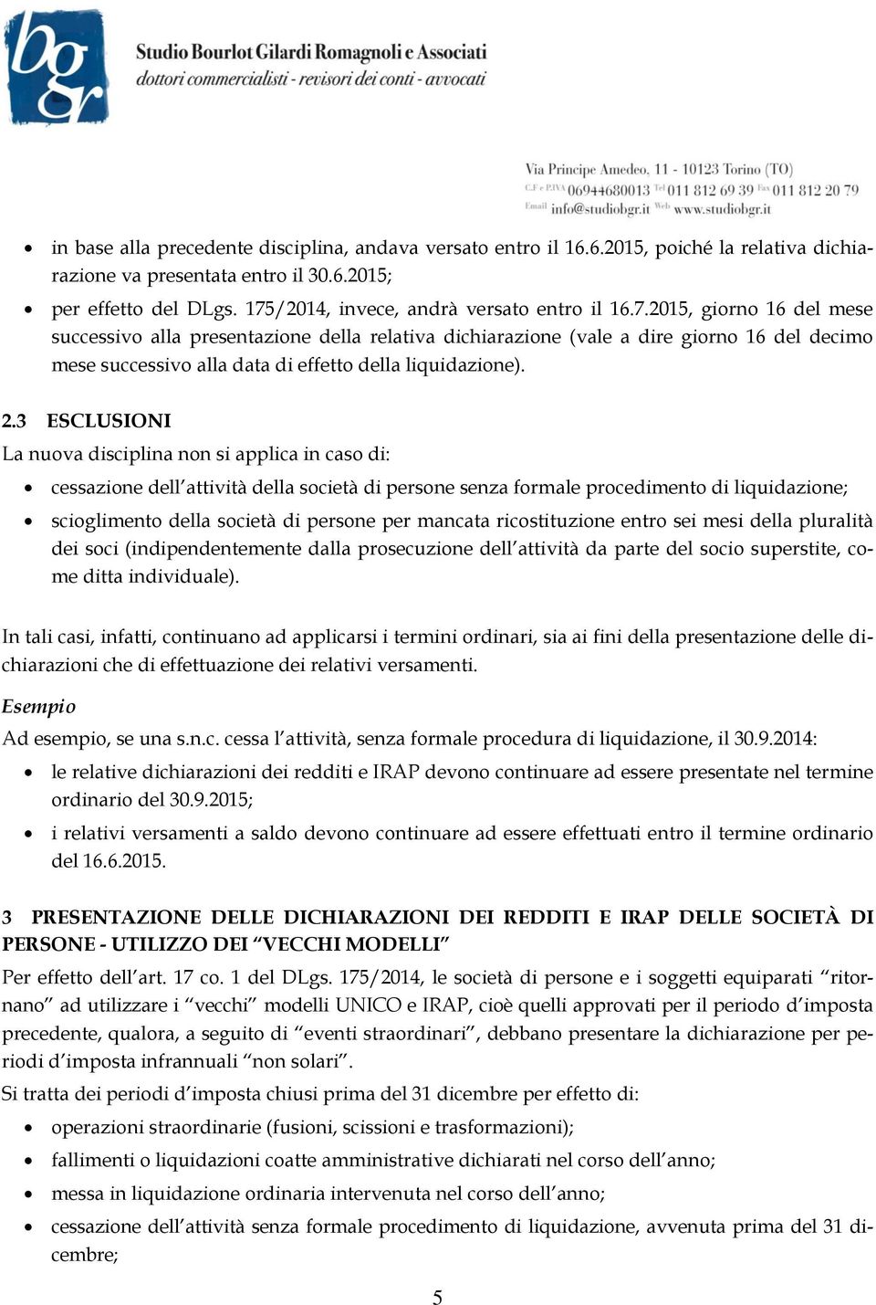 2.3 ESCLUSIONI La nuova disciplina non si applica in caso di: cessazione dell attività della società di persone senza formale procedimento di liquidazione; scioglimento della società di persone per