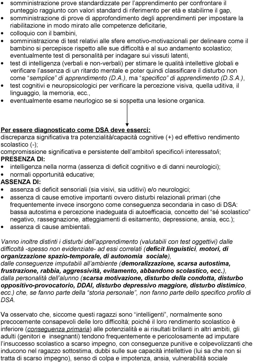 emotivo-motivazionali per delineare come il bambino si percepisce rispetto alle sue difficoltà e al suo andamento scolastico; eventualmente test di personalità per indagare sui vissuti latenti, test