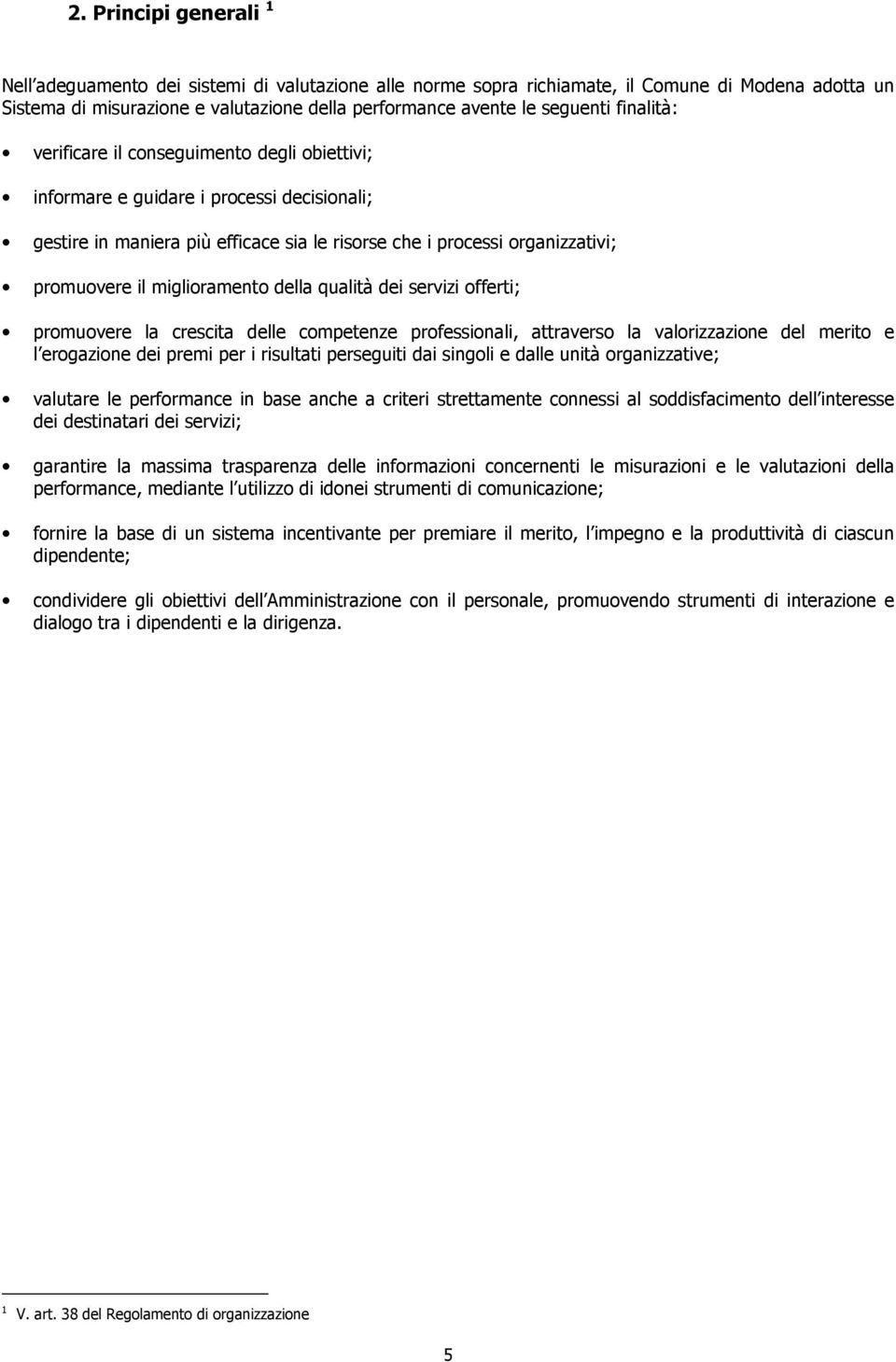 miglioramento della qualità dei servizi offerti; promuovere la crescita delle competenze professionali, attraverso la valorizzazione del merito e l erogazione dei premi per i risultati perseguiti dai