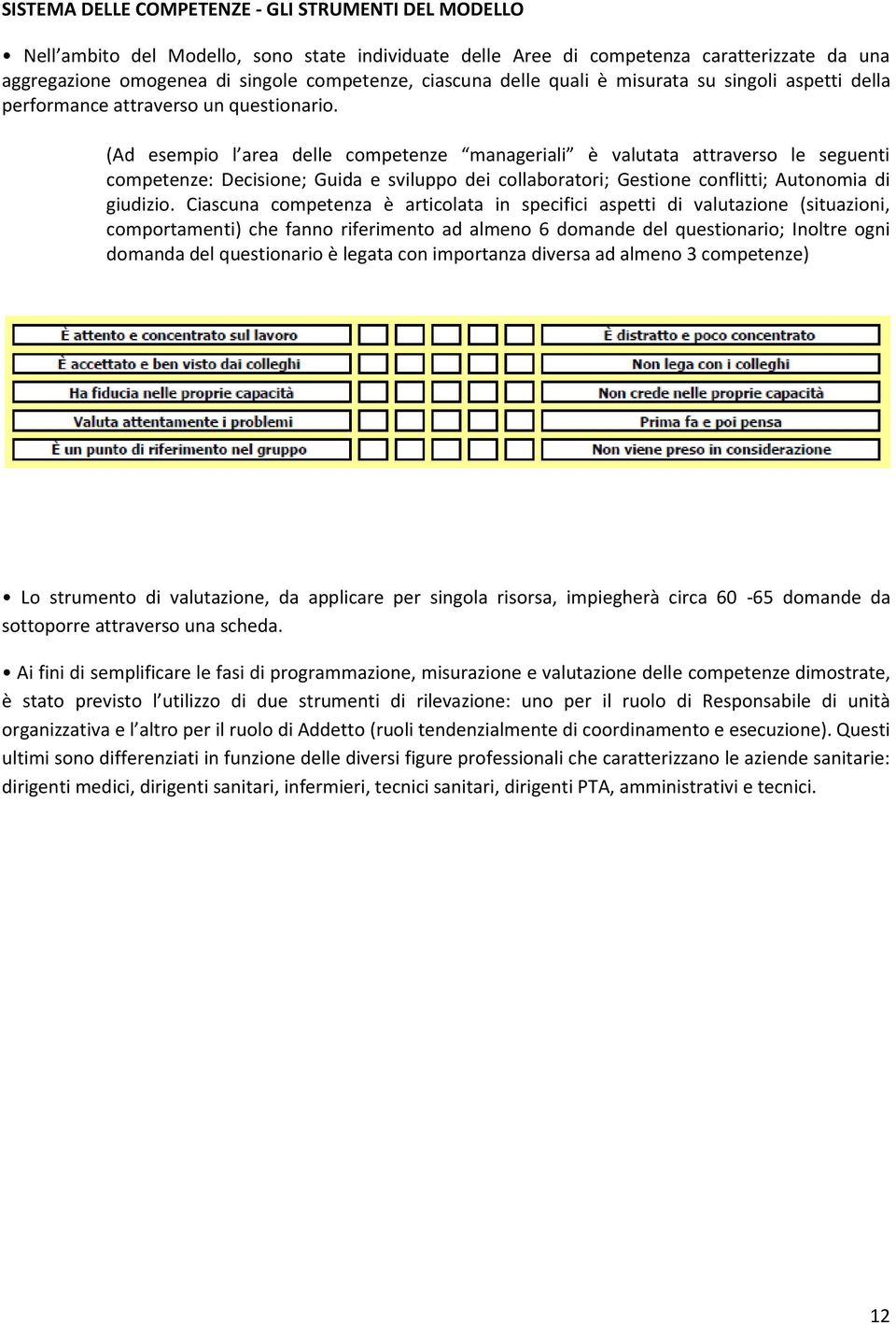 (Ad esempio l area delle competenze manageriali è valutata attraverso le seguenti competenze: Decisione; Guida e sviluppo dei collaboratori; Gestione conflitti; Autonomia di giudizio.