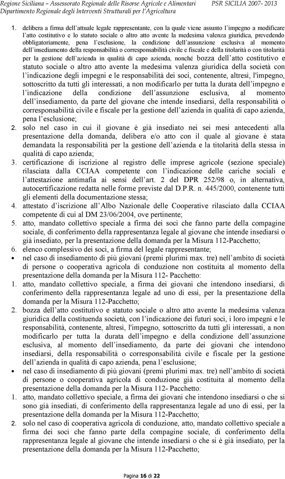 con titolarità per la gestione dell azienda in qualità di capo azienda, nonché bozza dell atto costitutivo e statuto sociale o altro atto avente la medesima valenza giuridica della società con l