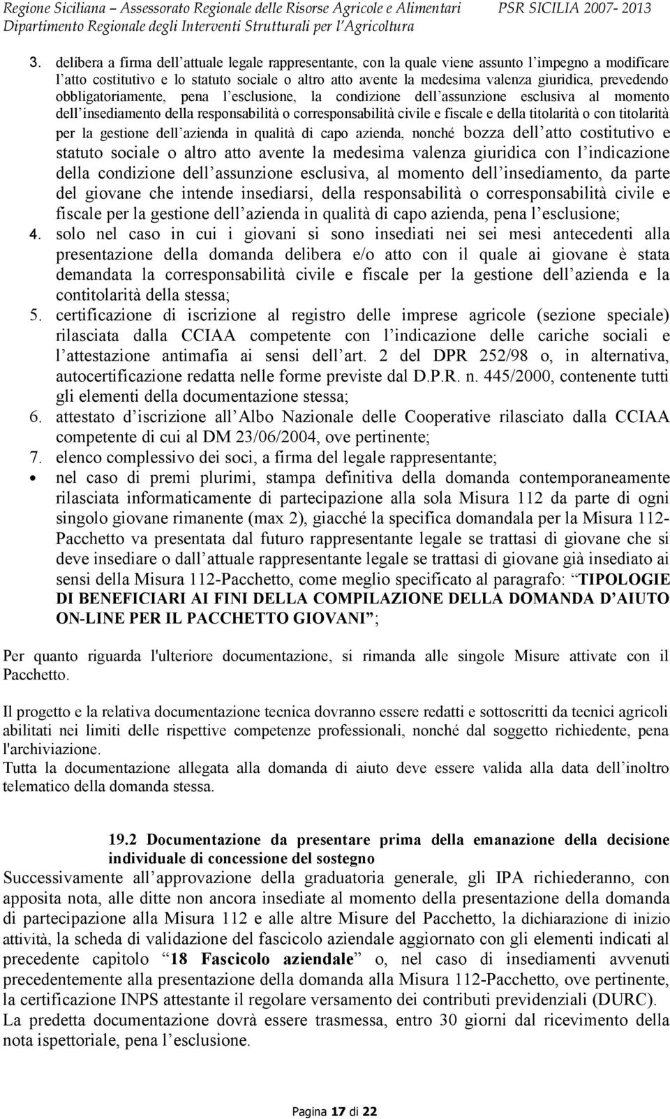 con titolarità per la gestione dell azienda in qualità di capo azienda, nonché bozza dell atto costitutivo e statuto sociale o altro atto avente la medesima valenza giuridica con l indicazione della