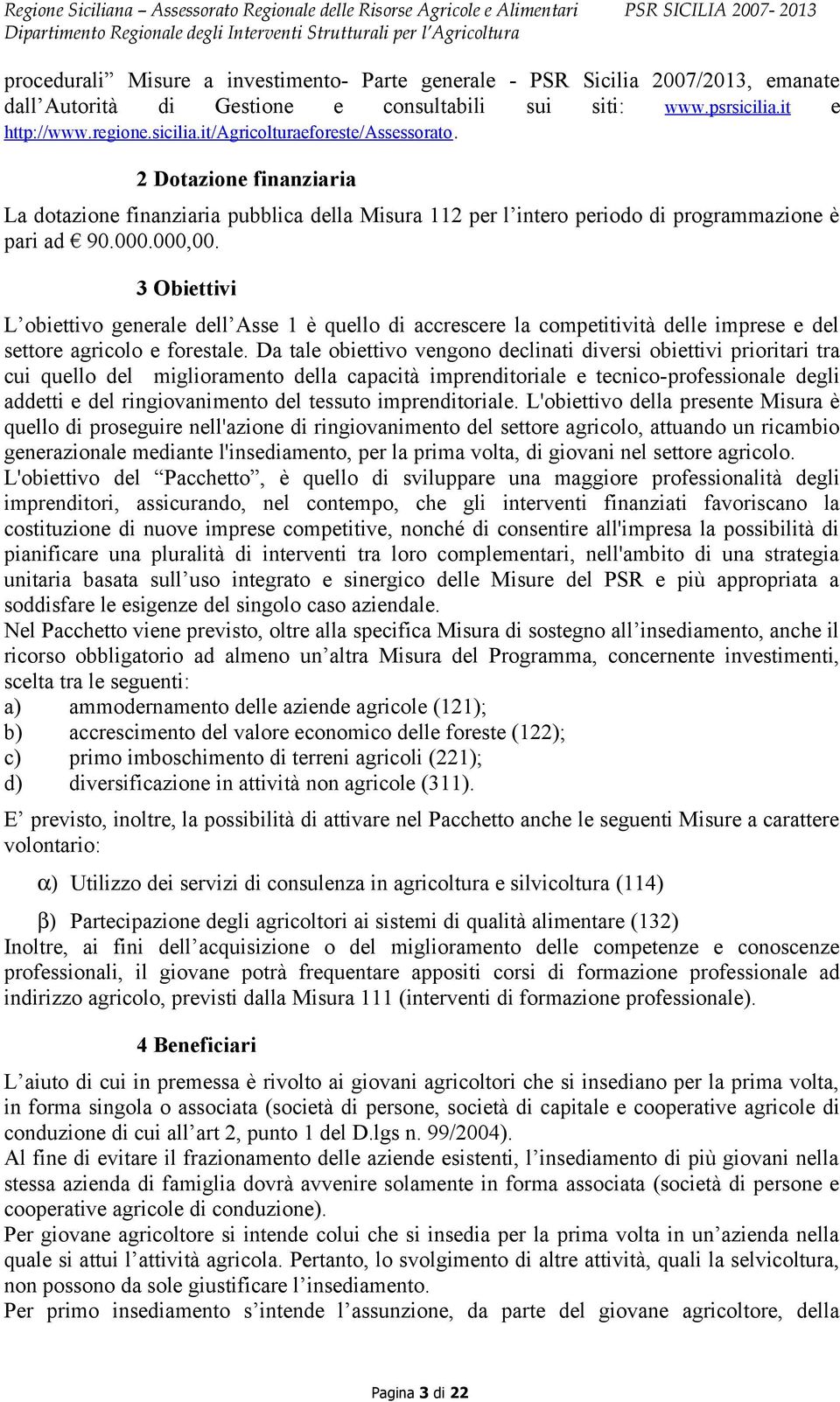 3 Obiettivi L obiettivo generale dell Asse 1 è quello di accrescere la competitività delle imprese e del settore agricolo e forestale.