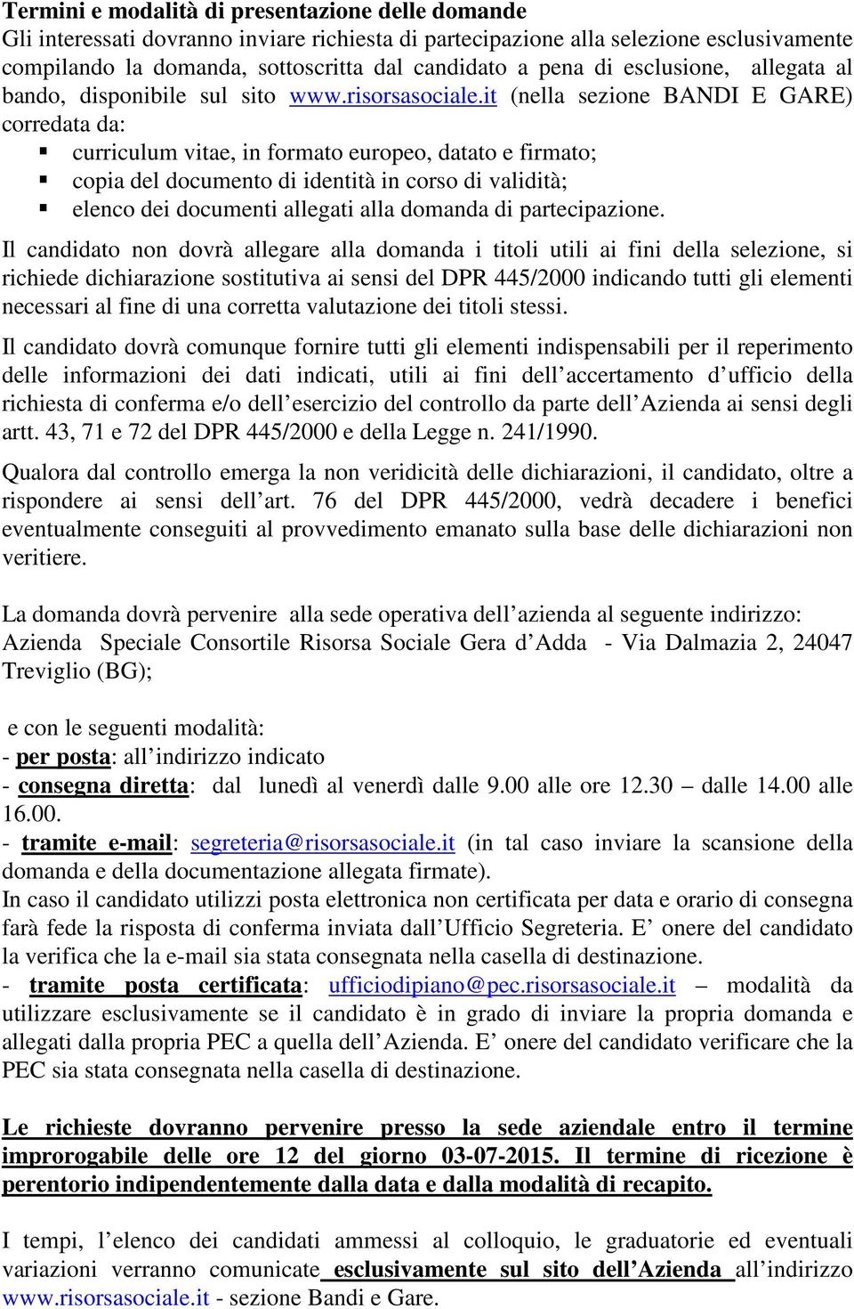 it (nella sezione BANDI E GARE) corredata da: curriculum vitae, in formato europeo, datato e firmato; copia del documento di identità in corso di validità; elenco dei documenti allegati alla domanda