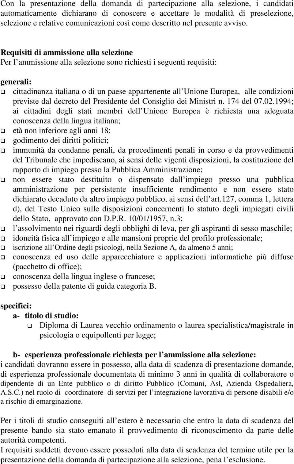 Requisiti di ammissione alla selezione Per l ammissione alla selezione sono richiesti i seguenti requisiti: generali: cittadinanza italiana o di un paese appartenente all Unione Europea, alle